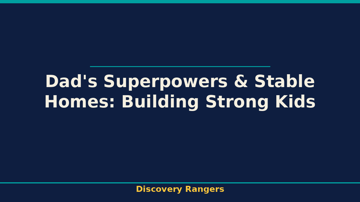 Dad's Superpowers & Stable Homes: Building Strong Kids. Discovery Rangers illustrated guide for kids | Discovery Rangers
