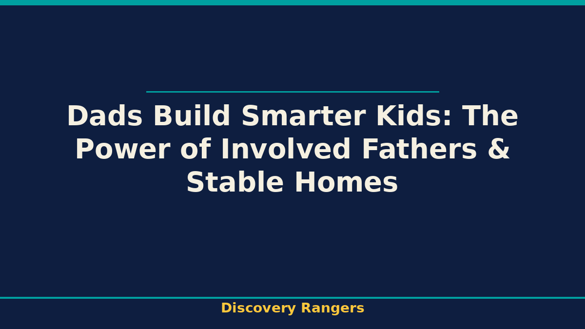 Dads Build Smarter Kids: The Power of Involved Fathers & Stable Homes. Parenting & Media illustrated guide for kids | Discovery Rangers