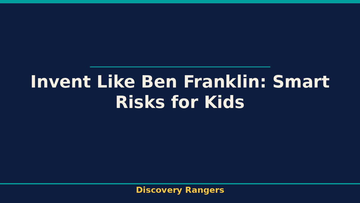 Invent Like Ben Franklin: Smart Risks for Kids. Discovery Rangers illustrated guide for kids | Discovery Rangers