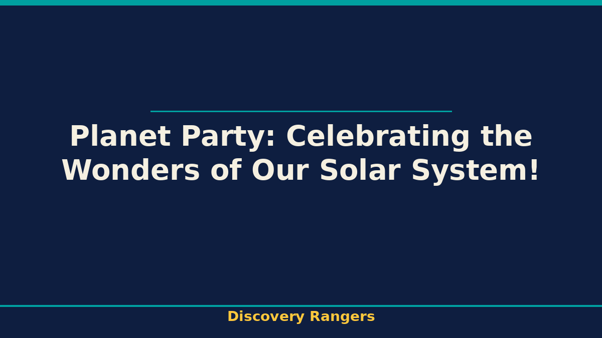 Planet Party: Celebrating the Wonders of Our Solar System!. Discovery Rangers illustrated guide for kids | Discovery Rangers