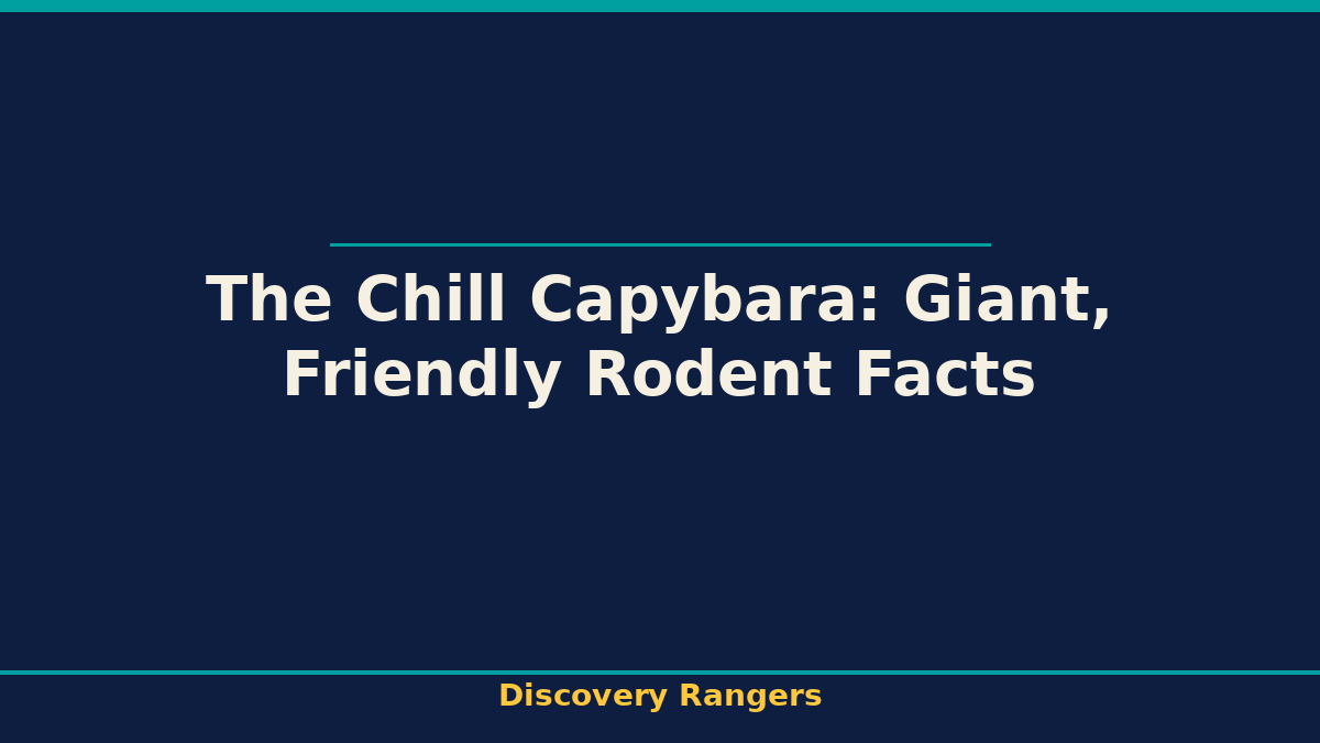 The Chill Capybara: Giant, Friendly Rodent Facts - illustrated guide