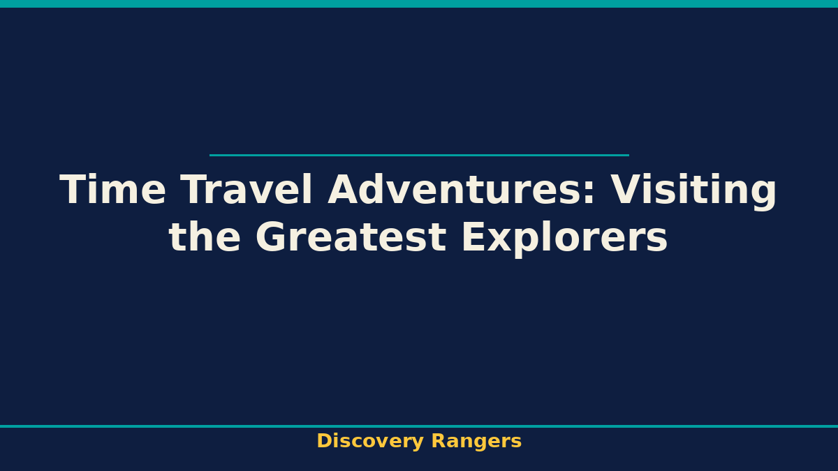 Time Travel Adventures: Visiting the Greatest Explorers. Discovery Rangers illustrated guide for kids | Discovery Rangers