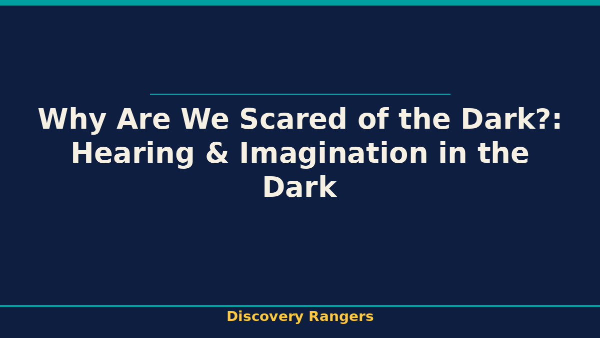 Why Are We Scared of the Dark?: Hearing & Imagination in the Dark - illustrated guide
